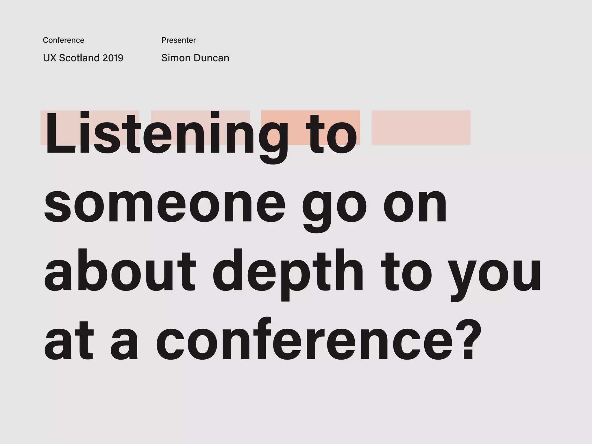 UX Scotland 2019 Simon Duncan
Conference Presenter
Listening to
someone go on
about depth to you
at a conference?
 