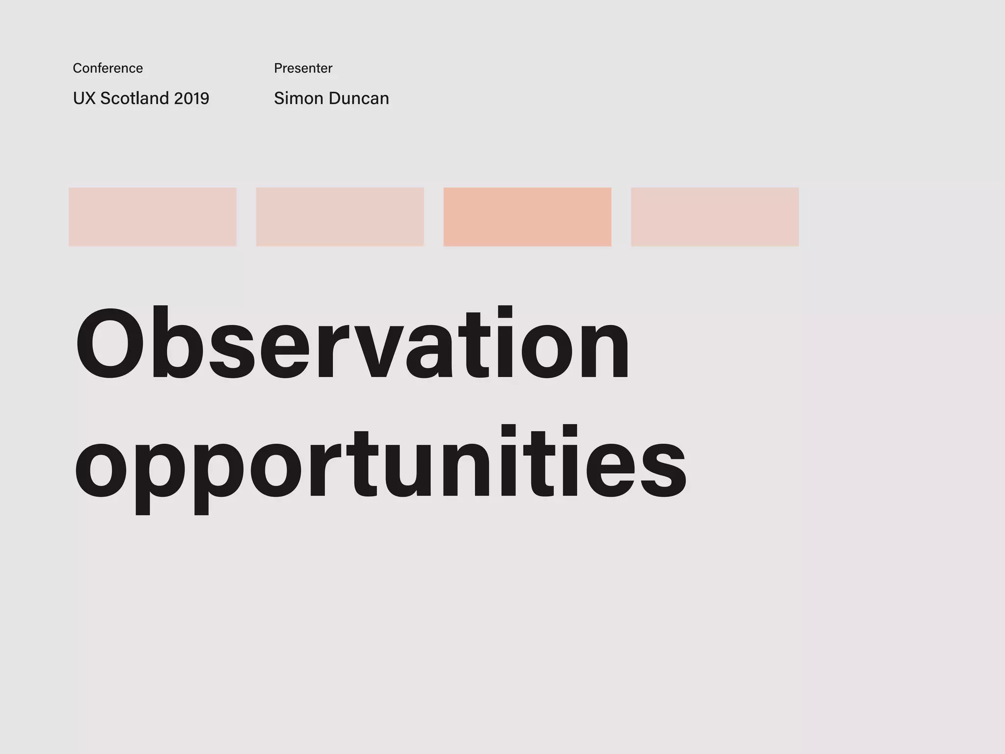 UX Scotland 2019 Simon Duncan
Conference Presenter
Observation
opportunities
 
