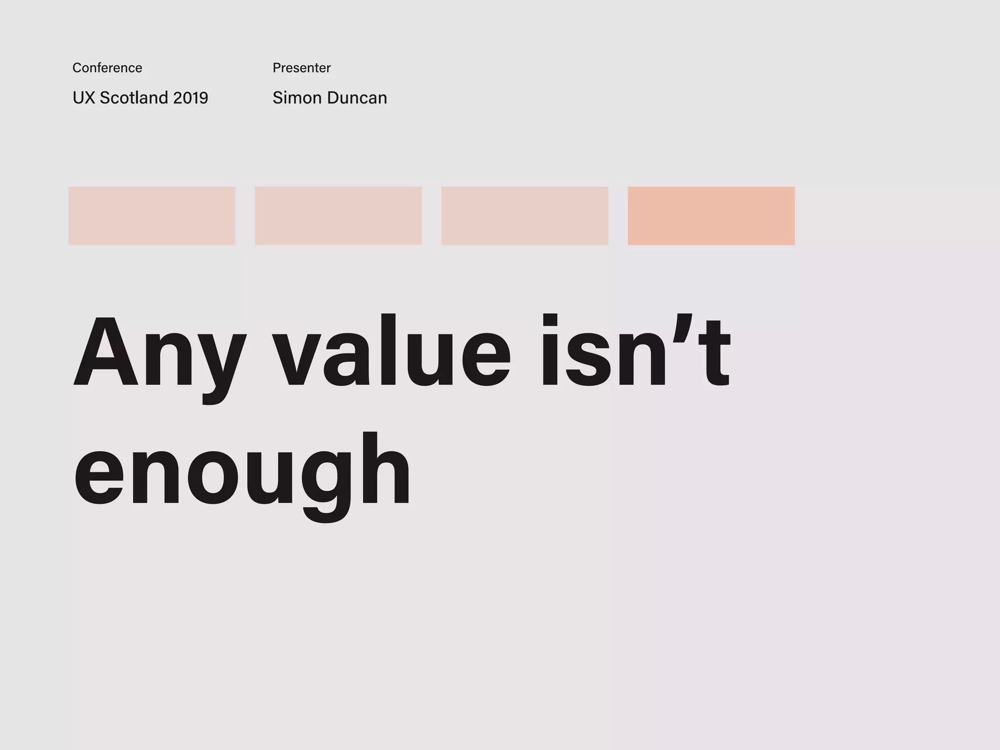 UX Scotland 2019 Simon Duncan
Conference Presenter
Any value isn’t
enough
 