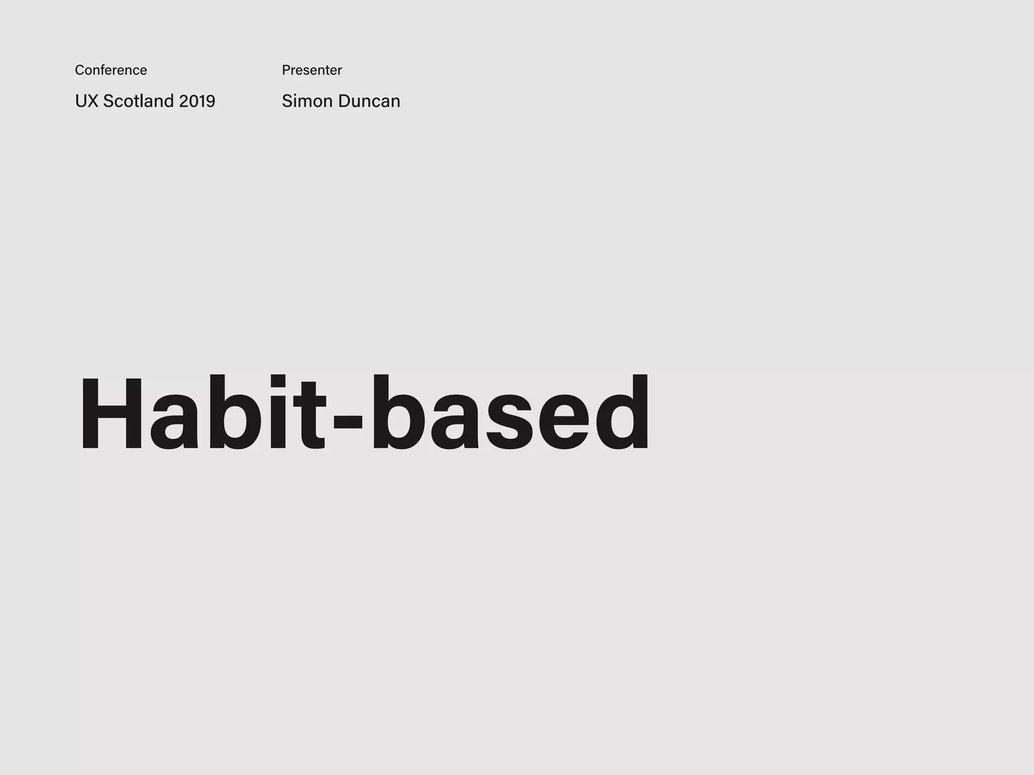 UX Scotland 2019 Simon Duncan
Conference Presenter
Habit-based
 