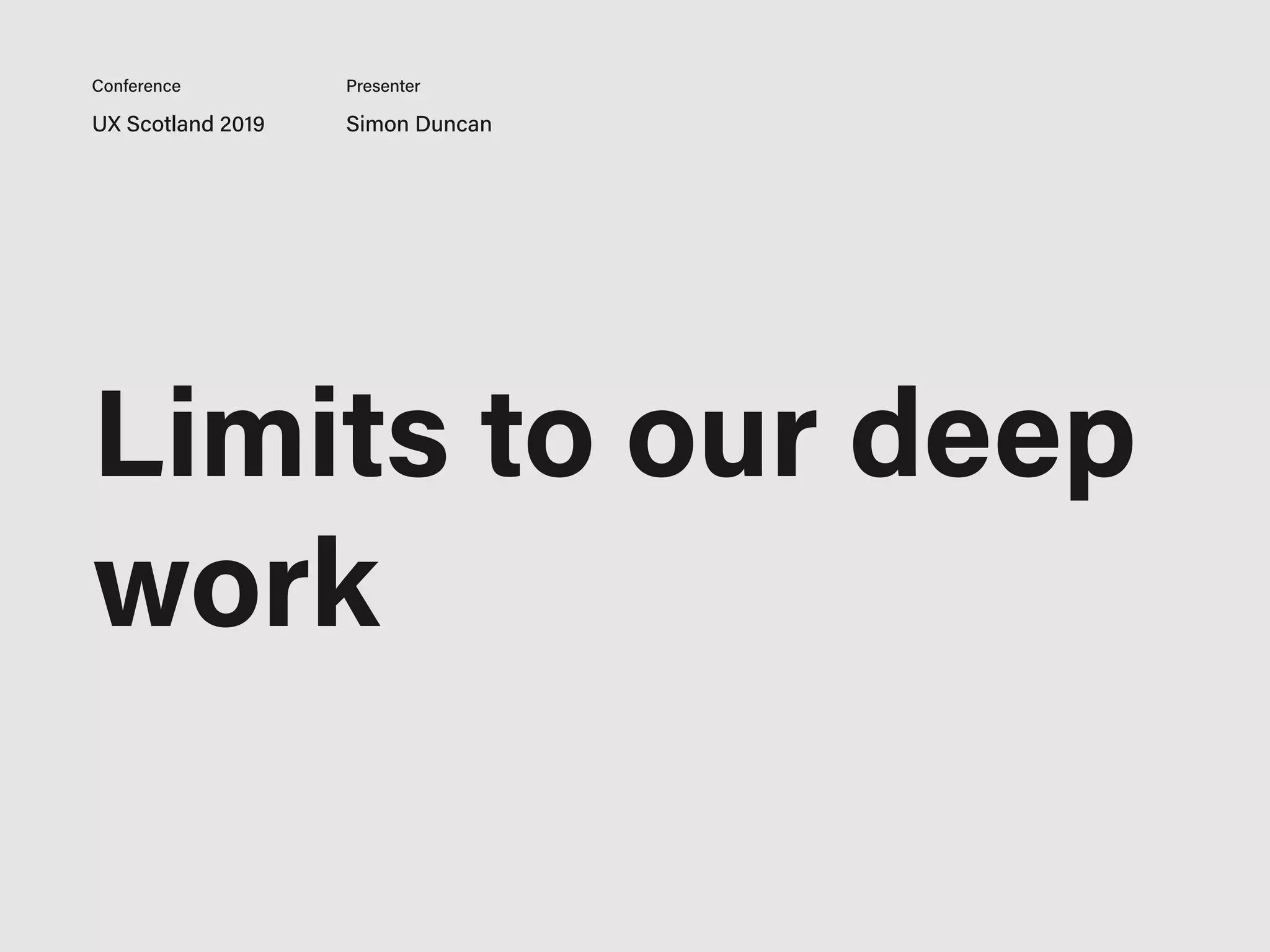 UX Scotland 2019 Simon Duncan
Conference Presenter
Limits to our deep
work
 
