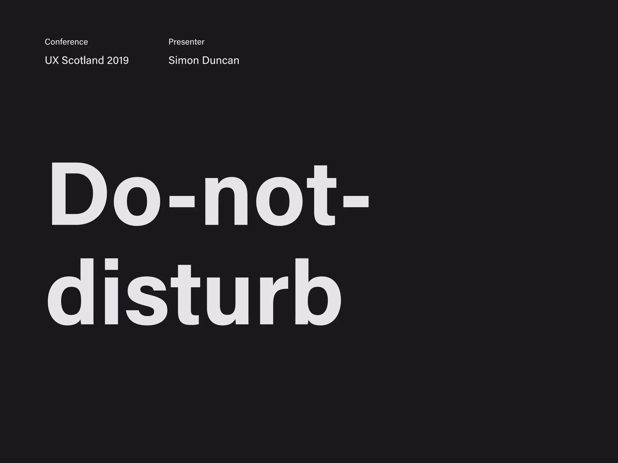 Do-not-
disturb
UX Scotland 2019 Simon Duncan
Conference Presenter
 