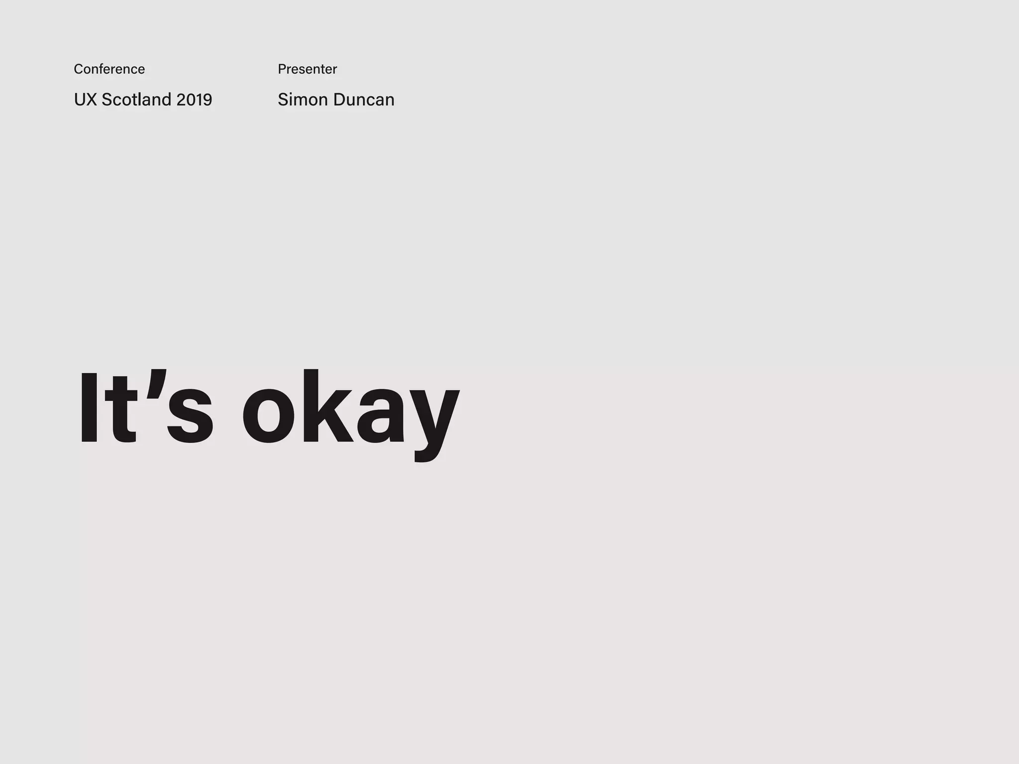 UX Scotland 2019 Simon Duncan
Conference Presenter
It’s okay
 