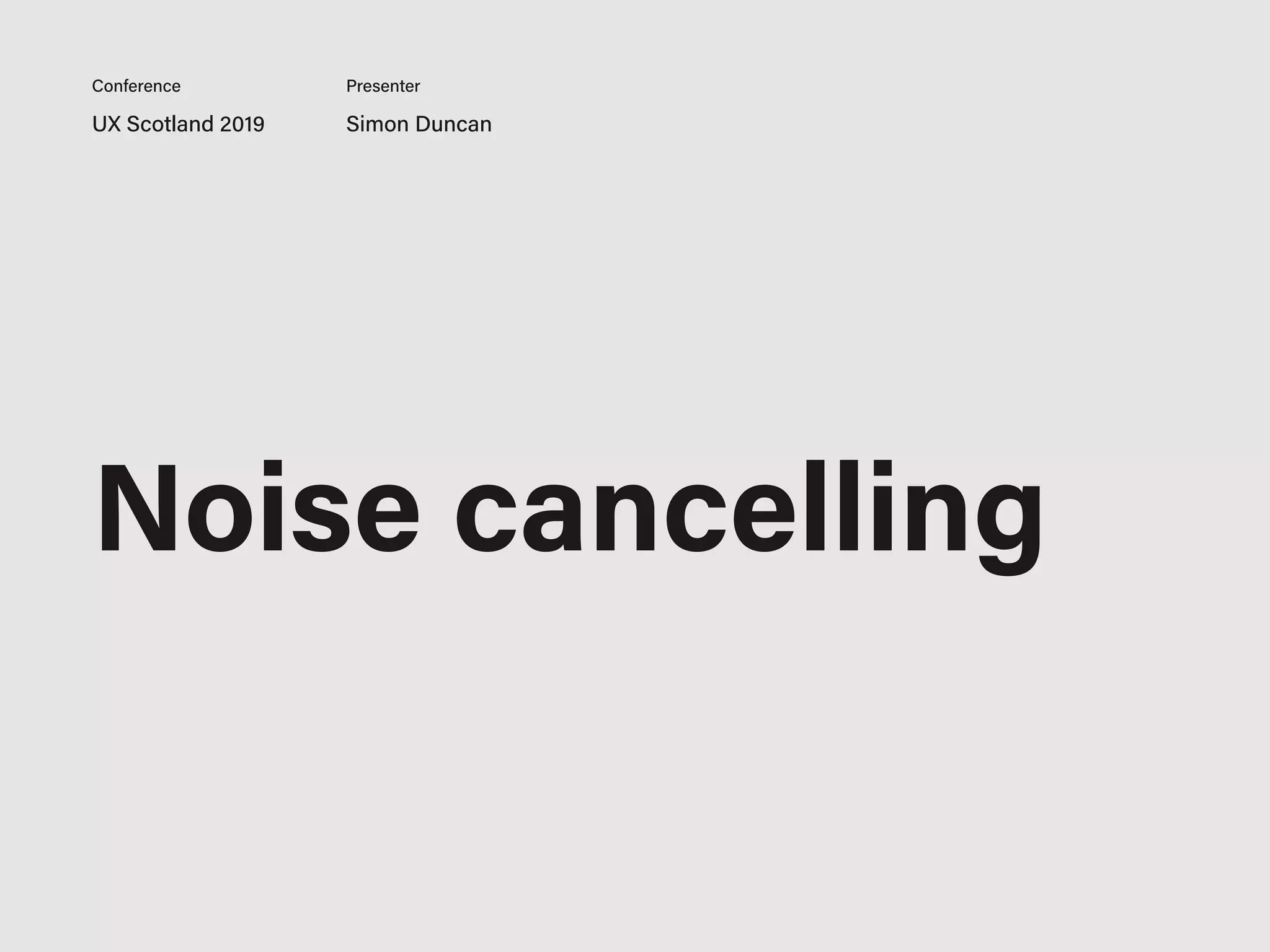 UX Scotland 2019 Simon Duncan
Conference Presenter
Noise cancelling
 