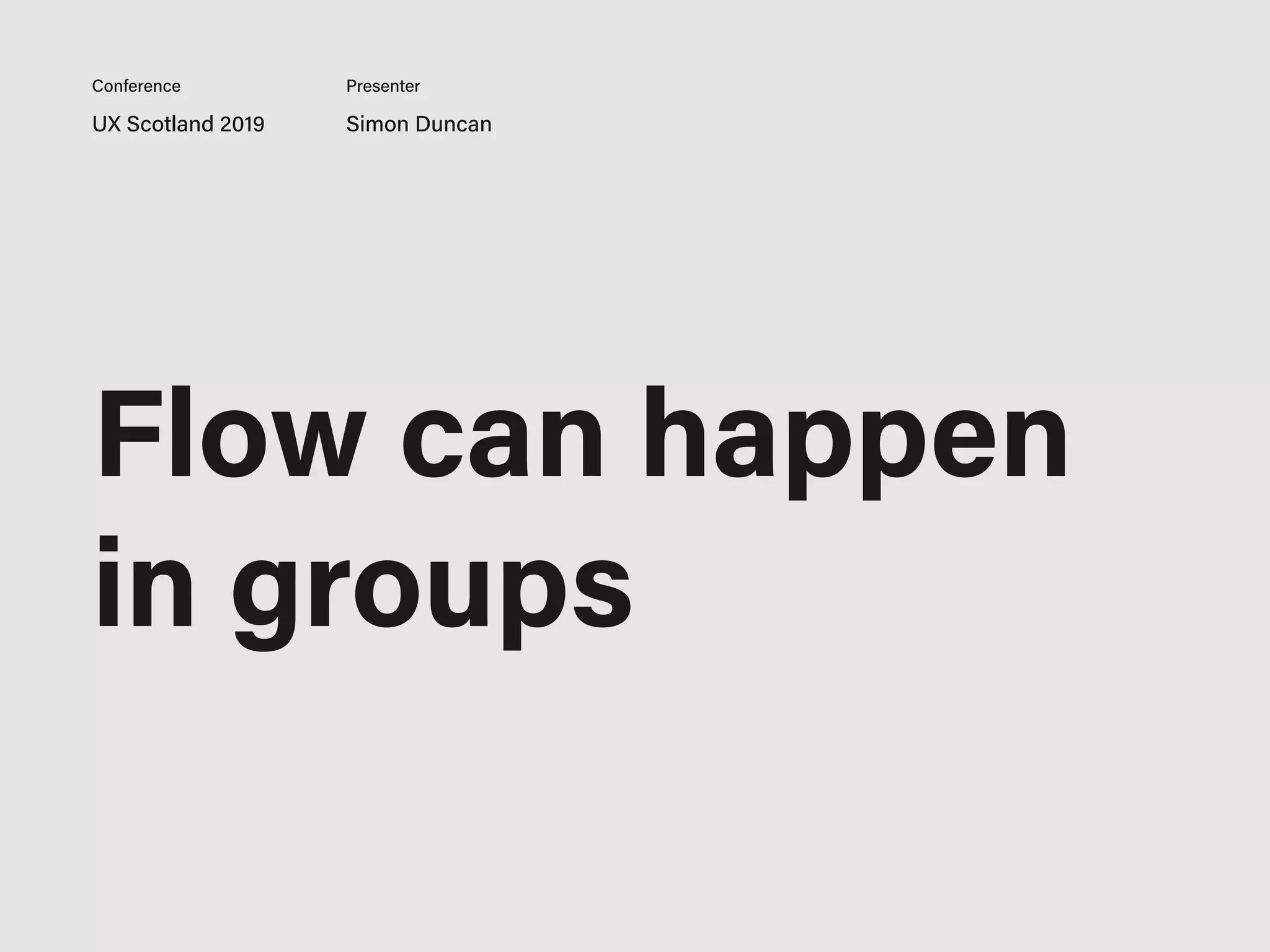 UX Scotland 2019 Simon Duncan
Conference Presenter
Flow can happen
in groups
 