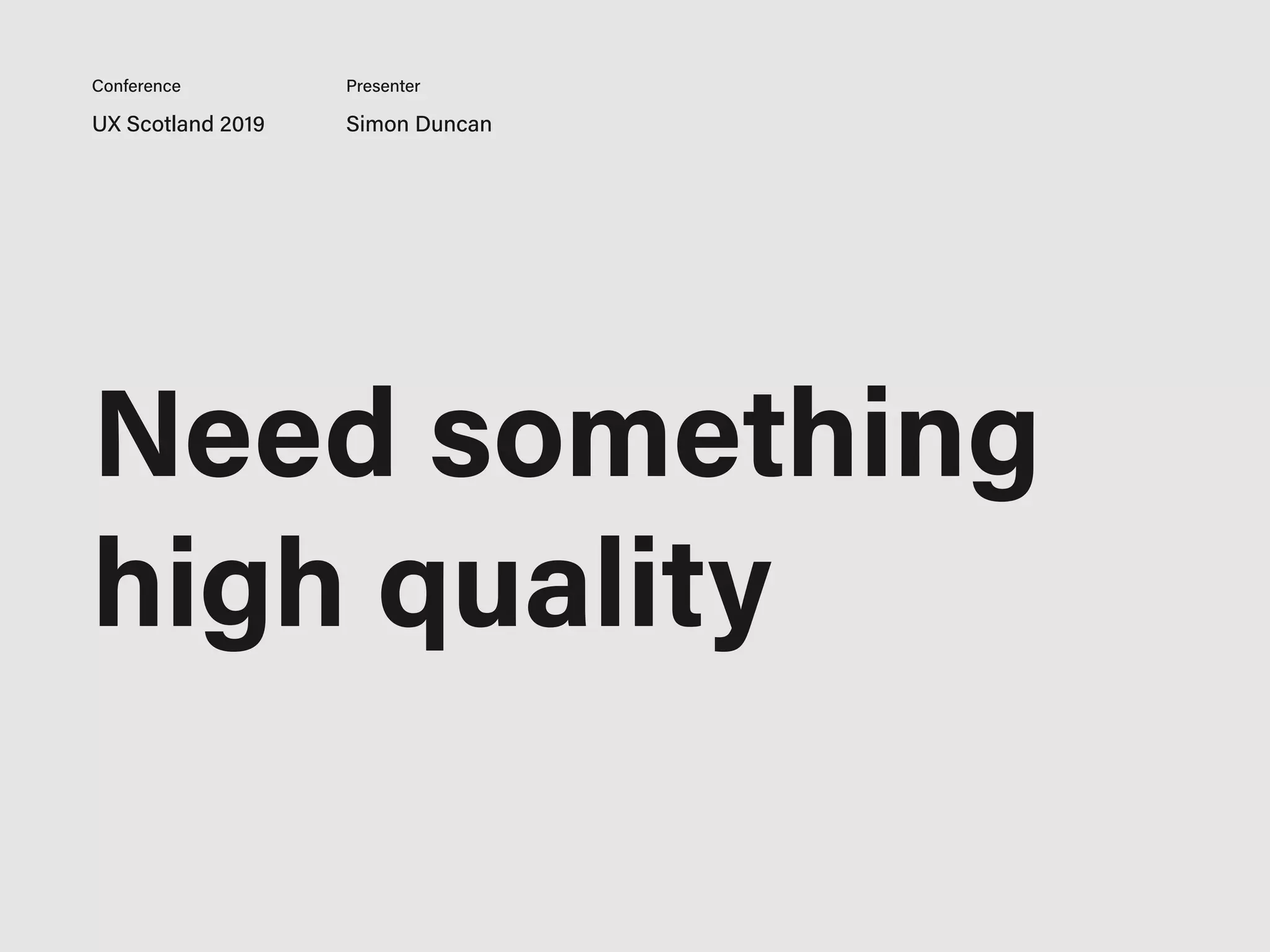 UX Scotland 2019 Simon Duncan
Conference Presenter
Need something
high quality
 
