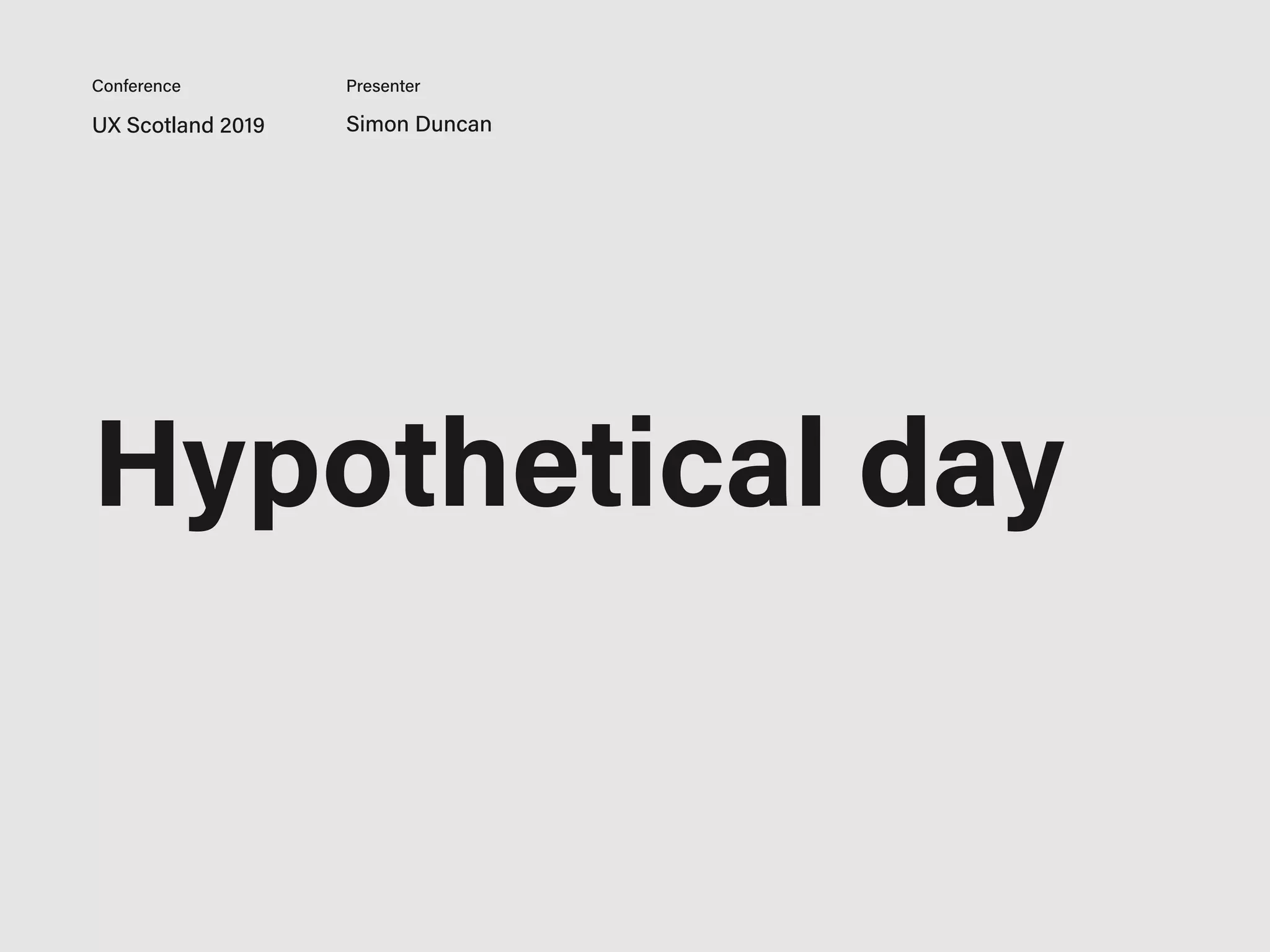 Hypothetical day
UX Scotland 2019 Simon Duncan
Conference Presenter
 