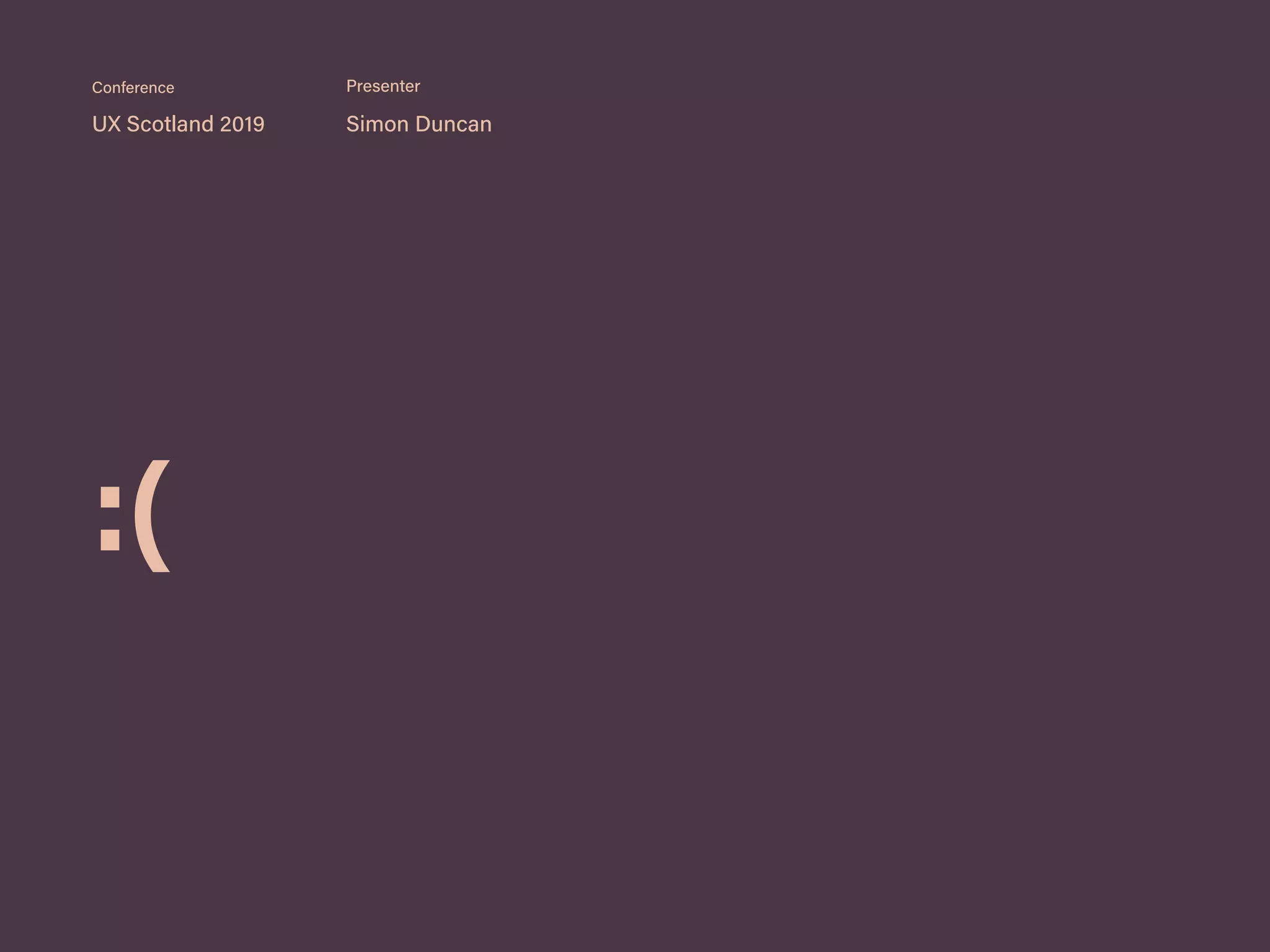 :(
UX Scotland 2019 Simon Duncan
Conference Presenter
 