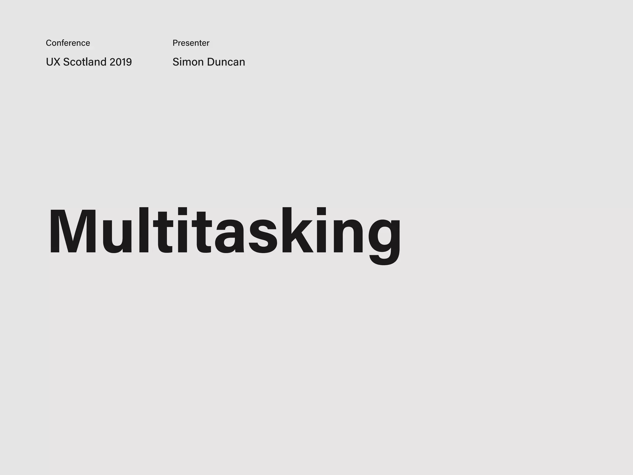 UX Scotland 2019 Simon Duncan
Conference Presenter
Multitasking
 