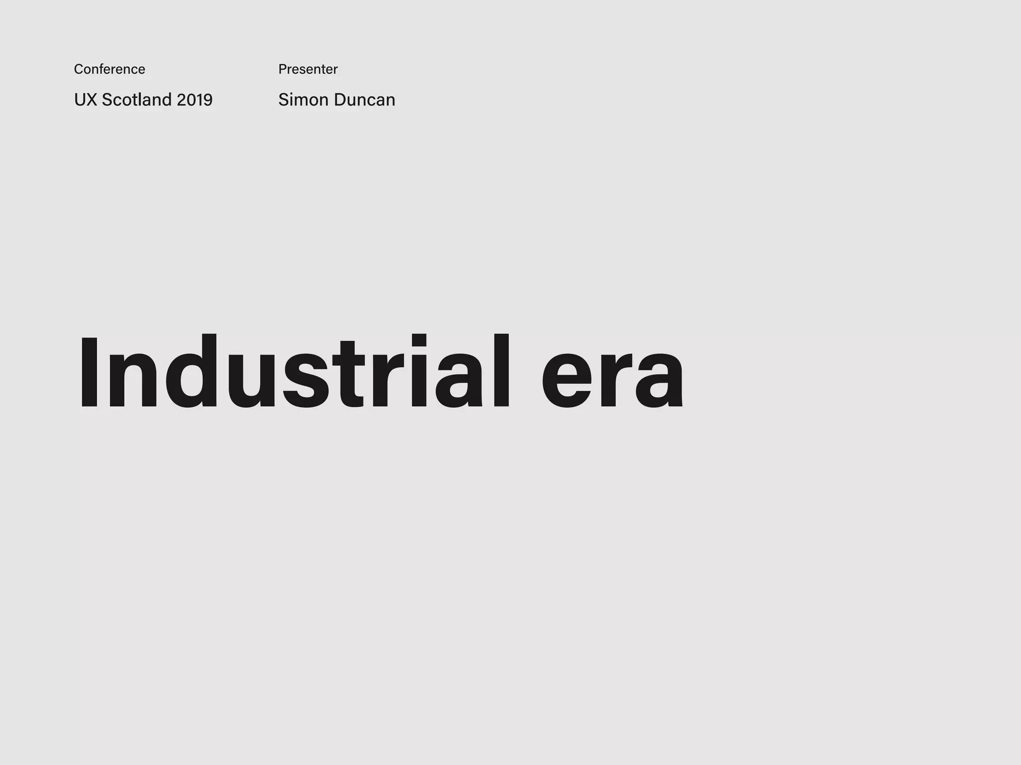 UX Scotland 2019 Simon Duncan
Conference Presenter
Industrial era
 