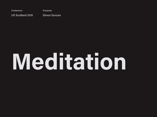 Meditation
UX Scotland 2019 Simon Duncan
Conference Presenter
 