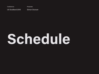 Schedule
UX Scotland 2019 Simon Duncan
Conference Presenter
 
