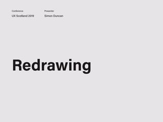 UX Scotland 2019 Simon Duncan
Conference Presenter
Redrawing
 