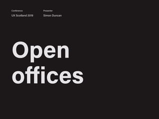 Open
oﬀices
UX Scotland 2019 Simon Duncan
Conference Presenter
 