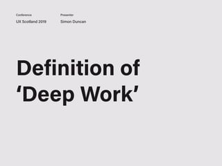 Definition of
‘Deep Work’
UX Scotland 2019 Simon Duncan
Conference Presenter
 