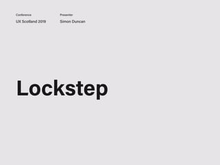 UX Scotland 2019 Simon Duncan
Conference Presenter
Lockstep
 