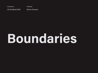 Boundaries
UX Scotland 2019 Simon Duncan
Conference Presenter
 