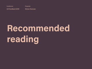 Recommended
reading
UX Scotland 2019 Simon Duncan
Conference Presenter
 