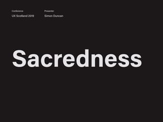 Sacredness
UX Scotland 2019 Simon Duncan
Conference Presenter
 