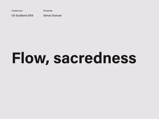 Flow, sacredness
UX Scotland 2019 Simon Duncan
Conference Presenter
 