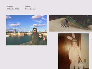 UX Scotland 2019 Simon Duncan
Conference Presenter
 