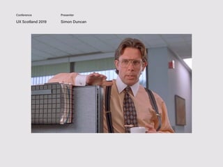 UX Scotland 2019 Simon Duncan
Conference Presenter
 