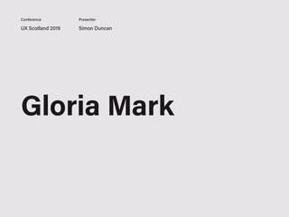 UX Scotland 2019 Simon Duncan
Conference Presenter
Gloria Mark
 