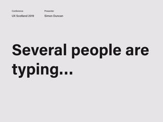 UX Scotland 2019 Simon Duncan
Conference Presenter
Several people are
typing…
 