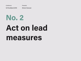 UX Scotland 2019 Simon Duncan
Conference Presenter
No. 2
Act on lead
measures
 