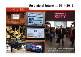 Un viaje al futuro … 2014-2015
BARCELONA - Mobile World Congress
& Smart City Expo World Congress
PARIS
MADRID
 