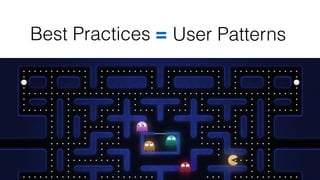 Best Practices = User Patterns
 