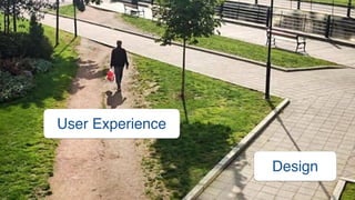 Design
User Experience
 