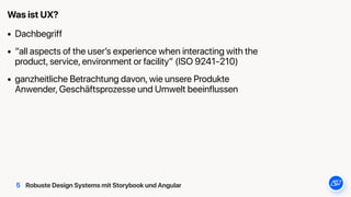 Robuste Design Systems mit Storybook und Angular
• Dachbegriff
• “all aspects of the user’s experience when interacting wi...