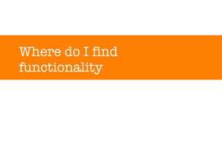 Where do I find functionality? 