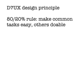 D7UX design principle 80/20% rule: make common tasks easy, others doable 