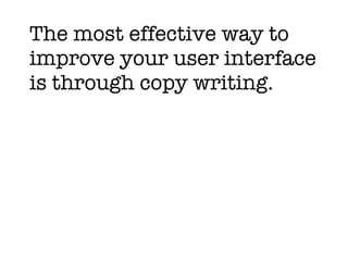 The most effective way to improve your user interface is through copy writing. 
