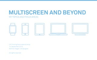 Multiscreen and beyond
My Topics and focus areas
UX Thinking Kaminabend,artop
15.September 2018
Wolfram Nagel / UX Designer
All rights reserved.
 