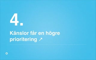 4.!
→

Känslor får en högre
prioritering

 