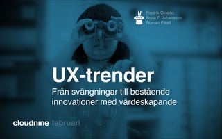 Fredrik Oviedo!
Anna P. Johansson
Roman Pixell

UX-trender!
!

Från svängningar till bestående!
innovationer med värdeskapande
februari

 