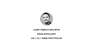 Juan Pablo Solano
@solanojuan
UX / UI / Web Portfolio

 