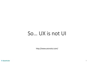 So… UX is not UI
http://www.uxisnotui.com/
16
 