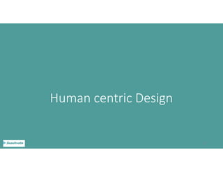 Human centric Design
19
 