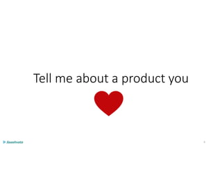 Tell me about a product you
4
 