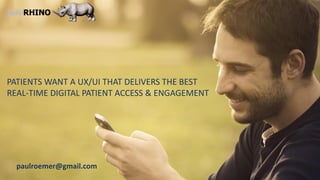 PATIENTS WANT A UX/UI THAT DELIVERS THE BEST
REAL-TIME DIGITAL PATIENT ACCESS & ENGAGEMENT
paulroemer@gmail.com
 