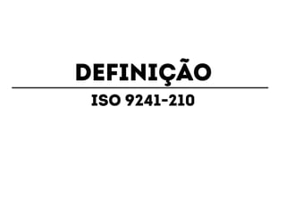 DEFINIÇÃO 
ISO 9241-210 
 