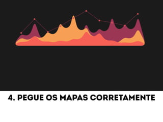 4. PEGUE OS MAPAS CORRETAMENTE 
 