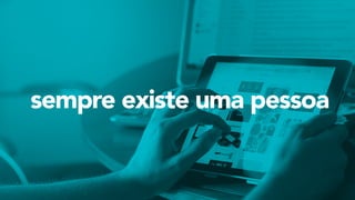 sempre existe uma pessoa
 