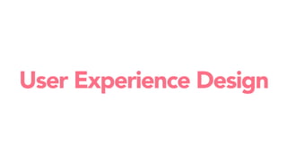User Experience Design
 