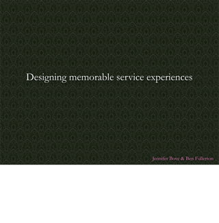 Designing memorable service experiences




                             Jennifer Bove  Ben Fullerton
 