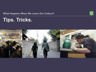 What Happens When We Leave Our Culture? Tips. Tricks. 